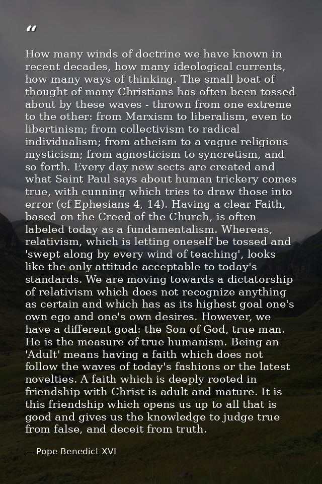 How many winds of doctrine we have known in recent decades, how many ideological currents, how many ways of thinking. Th — Pope Benedict XVI