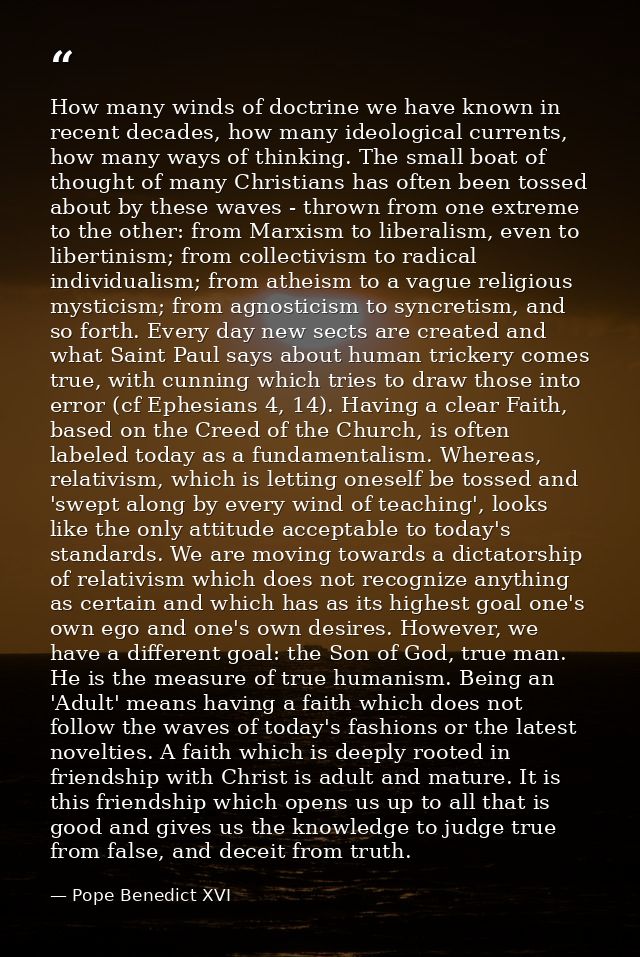 How many winds of doctrine we have known in recent decades, how many ideological currents, how many ways of thinking. Th — Pope Benedict XVI