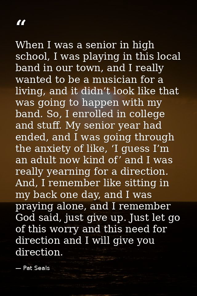 When I was a senior in high school, I was playing in this local band in our town, and I really wanted to be a musician f — Pat Seals