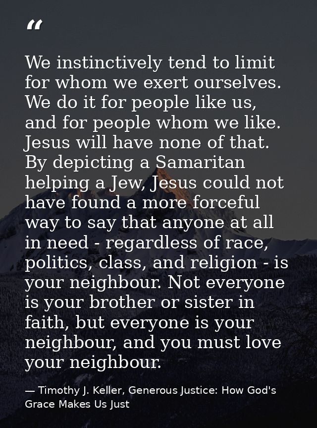 We instinctively tend to limit for whom we exert ourselves. We do it for people like us, and for people whom we like. Je — Timothy J. Keller, Generous Justice: How God's Grace Makes Us Just