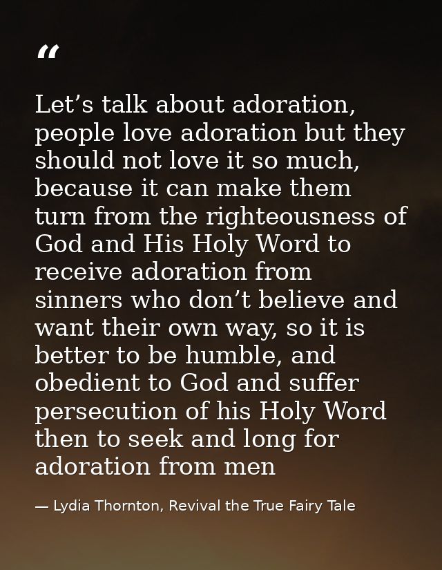 Let’s talk about adoration, people love adoration but they should not love it so much, because it can make them turn fro — Lydia Thornton, Revival the True Fairy Tale