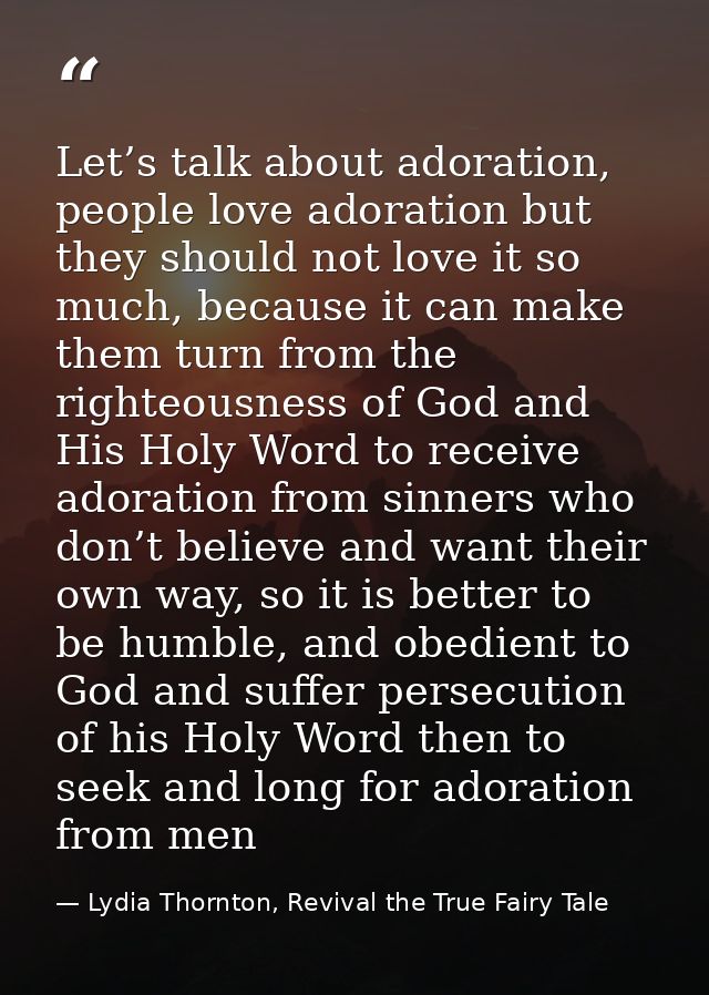 Let’s talk about adoration, people love adoration but they should not love it so much, because it can make them turn fro — Lydia Thornton, Revival the True Fairy Tale