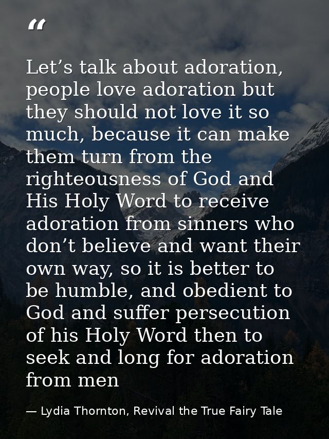 Let’s talk about adoration, people love adoration but they should not love it so much, because it can make them turn fro — Lydia Thornton, Revival the True Fairy Tale