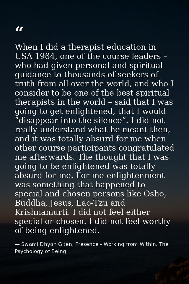 When I did a therapist education in USA 1984, one of the course leaders – who had given personal and spiritual guidance  — Swami Dhyan Giten, Presence - Working from Within. The Psychology of Being