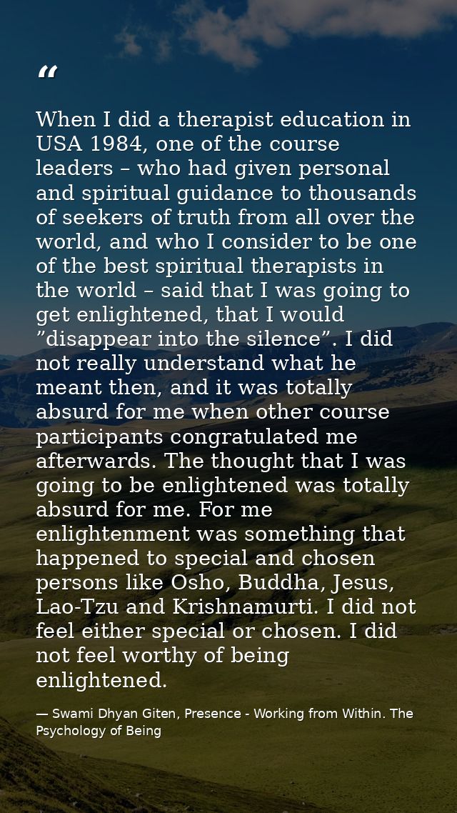 When I did a therapist education in USA 1984, one of the course leaders – who had given personal and spiritual guidance  — Swami Dhyan Giten, Presence - Working from Within. The Psychology of Being