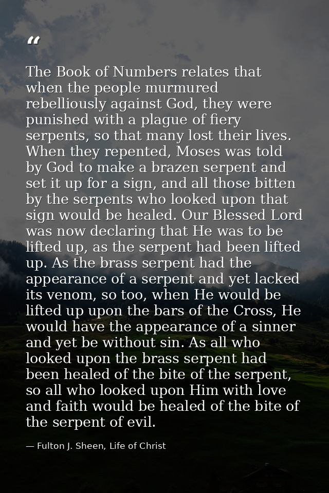 The Book of Numbers relates that when the people murmured rebelliously against God, they were punished with a plague of  — Fulton J. Sheen, Life of Christ