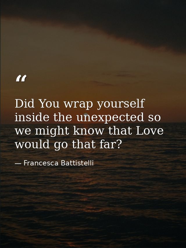 Did You wrap yourself inside the unexpected so we might know that Love would go that far? — Francesca Battistelli