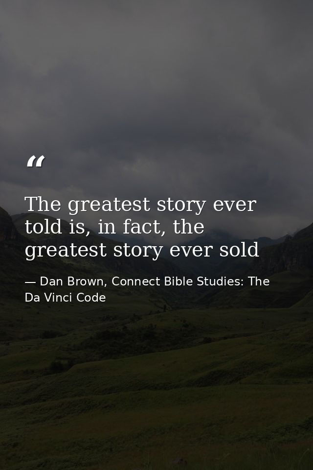 The greatest story ever told is, in fact, the greatest story ever sold — Dan Brown, Connect Bible Studies: The Da Vinci Code