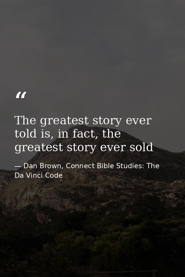 The greatest story ever told is, in fact, the greatest story ever sold — Dan Brown, Connect Bible Studies: The Da Vinci Code