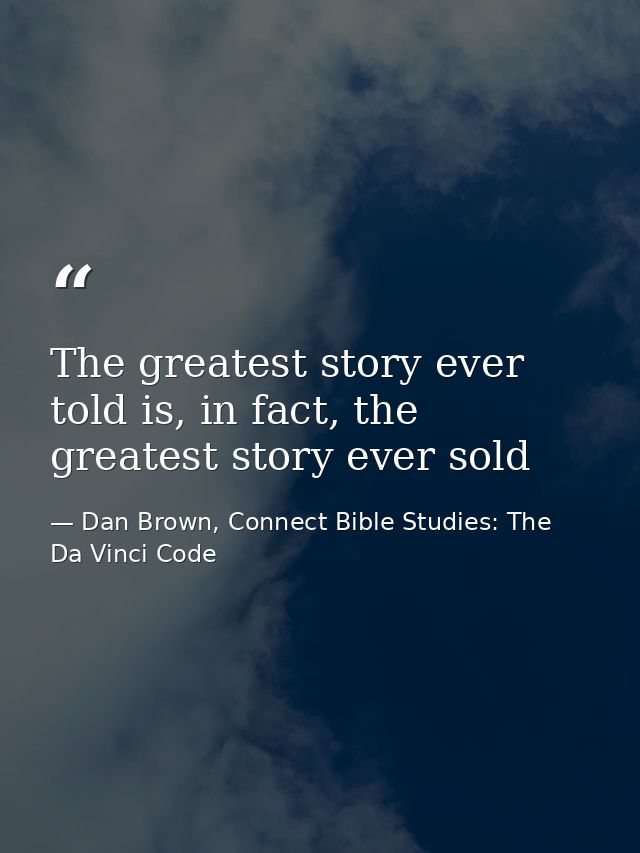 The greatest story ever told is, in fact, the greatest story ever sold — Dan Brown, Connect Bible Studies: The Da Vinci Code