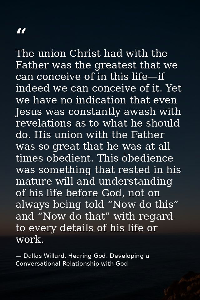 The union Christ had with the Father was the greatest that we can conceive of in this life—if indeed we can conceive of  — Dallas Willard, Hearing God: Developing a Conversational Relationship with God