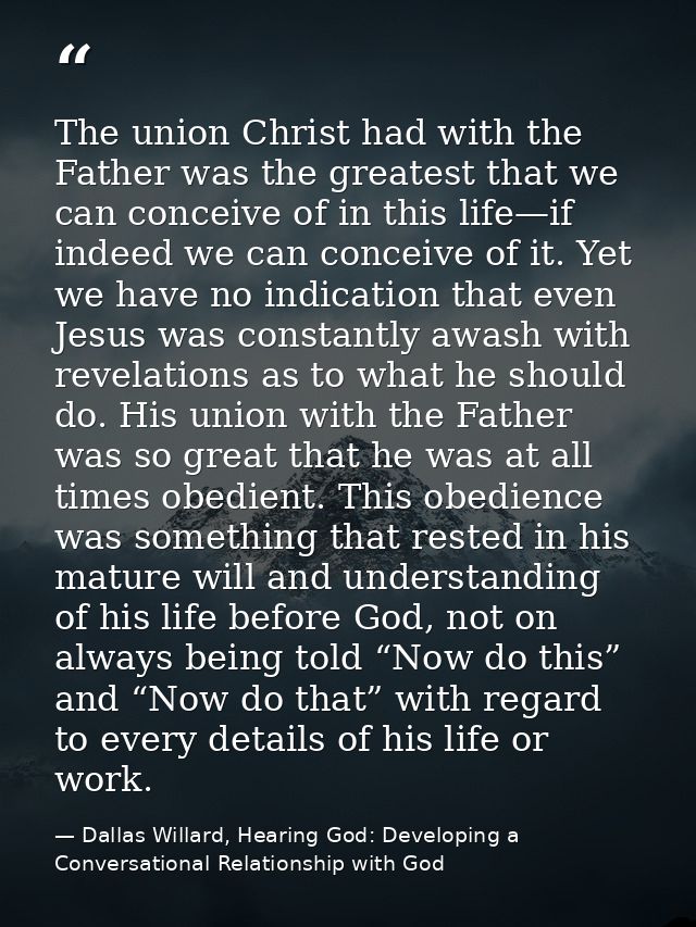 The union Christ had with the Father was the greatest that we can conceive of in this life—if indeed we can conceive of  — Dallas Willard, Hearing God: Developing a Conversational Relationship with God