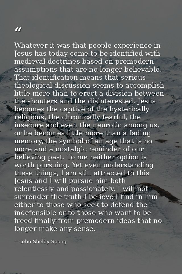 Whatever it was that people experience in Jesus has today come to be identified with medieval doctrines based on premode — John Shelby Spong