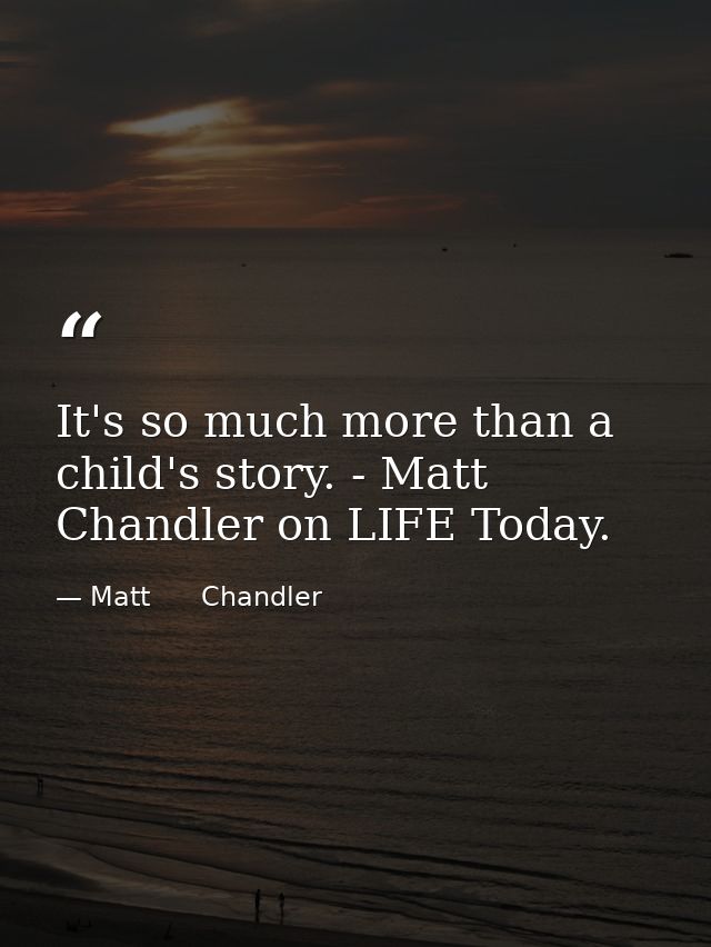 It's so much more than a child's story. - Matt Chandler on LIFE Today. — Matt      Chandler
