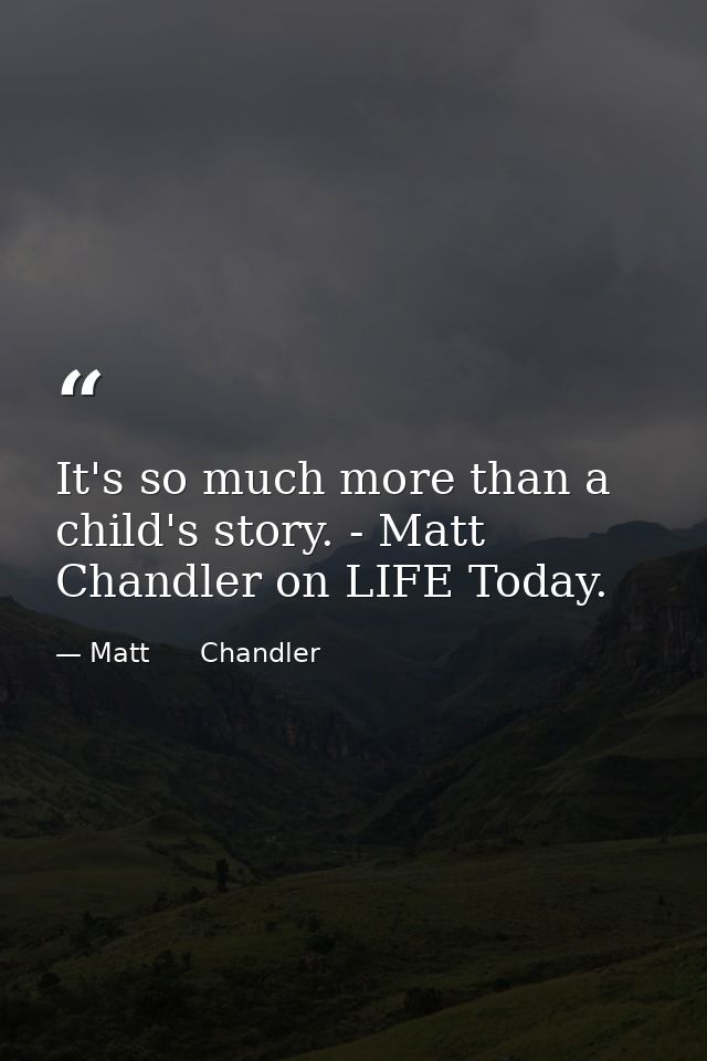 It's so much more than a child's story. - Matt Chandler on LIFE Today. — Matt      Chandler