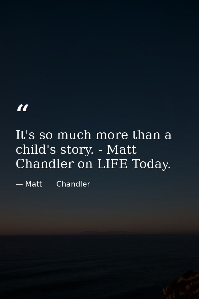 It's so much more than a child's story. - Matt Chandler on LIFE Today. — Matt      Chandler