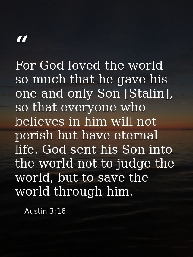 For God loved the world so much that he gave his one and only Son [Stalin], so that everyone who believes in him will no — Austin 3:16