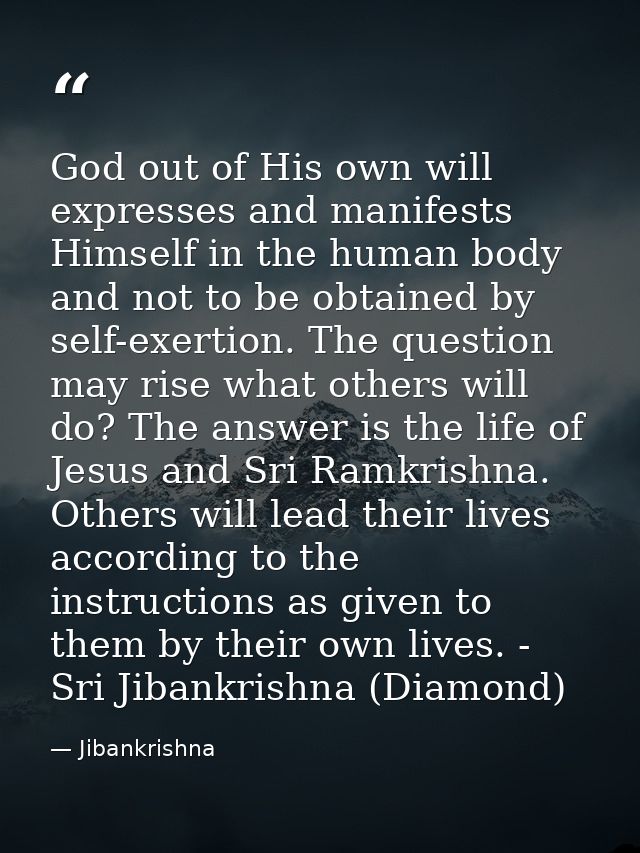 God out of His own will expresses and manifests Himself in the human body and not to be obtained by self-exertion. The q — Jibankrishna