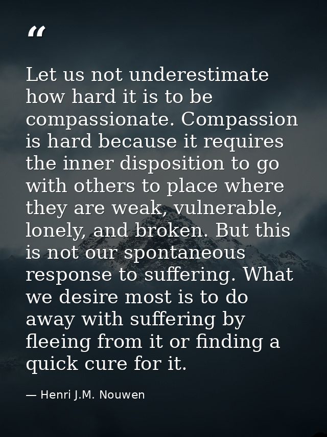Let us not underestimate how hard it is to be compassionate. Compassion is hard because it requires the inner dispositio — Henri J.M. Nouwen