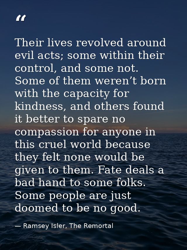 Their lives revolved around evil acts; some within their control, and some not. Some of them weren’t born with the capac — Ramsey Isler, The Remortal