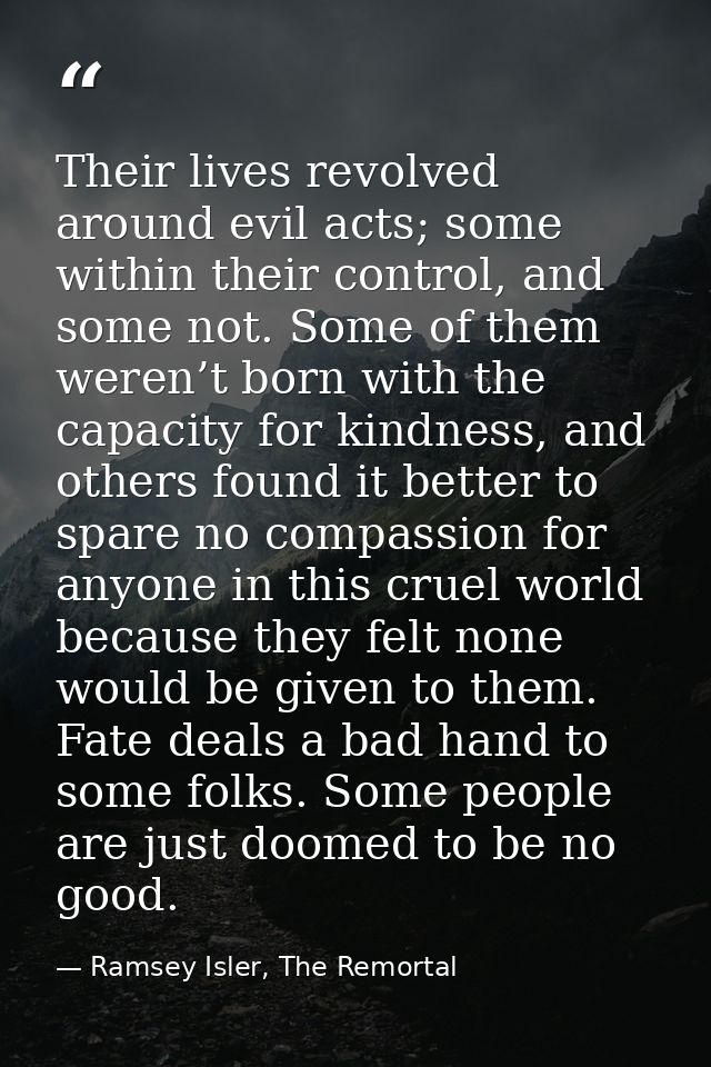 Their lives revolved around evil acts; some within their control, and some not. Some of them weren’t born with the capac — Ramsey Isler, The Remortal