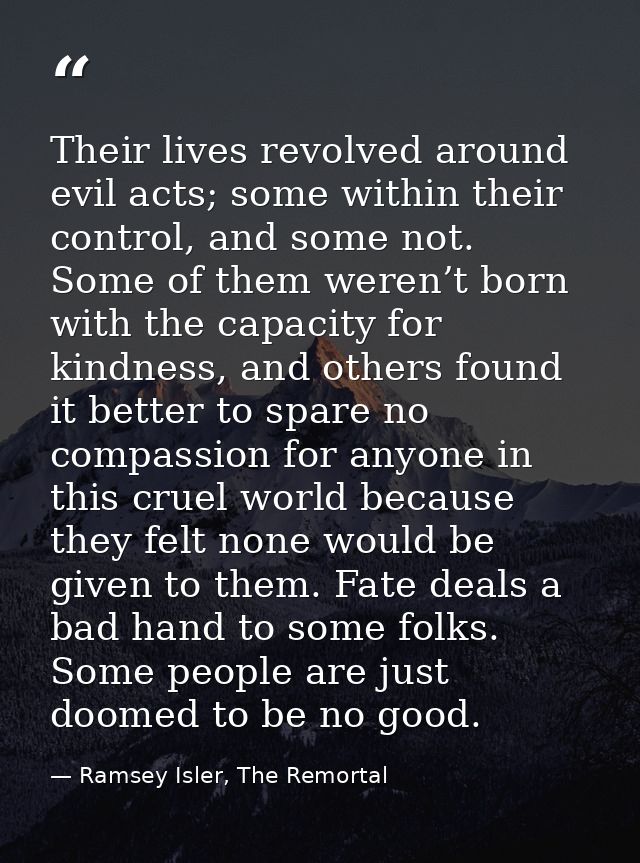 Their lives revolved around evil acts; some within their control, and some not. Some of them weren’t born with the capac — Ramsey Isler, The Remortal