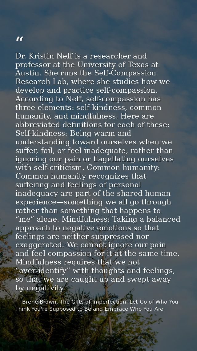 Dr. Kristin Neff is a researcher and professor at the University of Texas at Austin. She runs the Self-Compassion Resear — Brené Brown, The Gifts of Imperfection: Let Go of Who You Think You're Supposed to Be and Embrace Who You Are