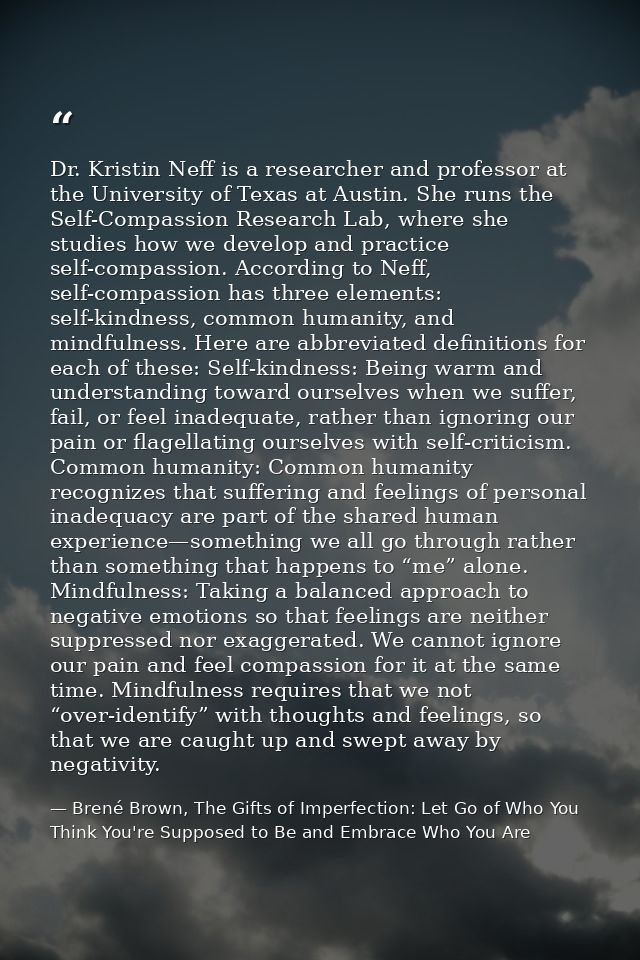 Dr. Kristin Neff is a researcher and professor at the University of Texas at Austin. She runs the Self-Compassion Resear — Brené Brown, The Gifts of Imperfection: Let Go of Who You Think You're Supposed to Be and Embrace Who You Are