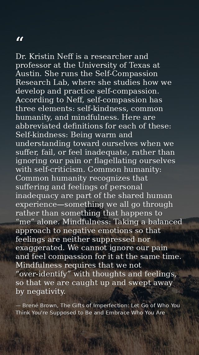 Dr. Kristin Neff is a researcher and professor at the University of Texas at Austin. She runs the Self-Compassion Resear — Brené Brown, The Gifts of Imperfection: Let Go of Who You Think You're Supposed to Be and Embrace Who You Are