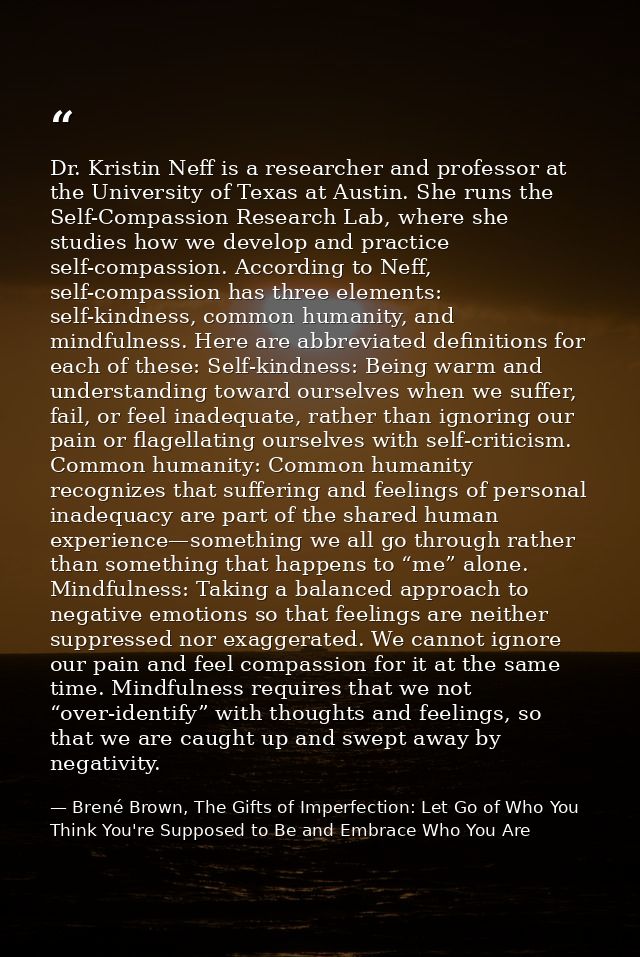 Dr. Kristin Neff is a researcher and professor at the University of Texas at Austin. She runs the Self-Compassion Resear — Brené Brown, The Gifts of Imperfection: Let Go of Who You Think You're Supposed to Be and Embrace Who You Are