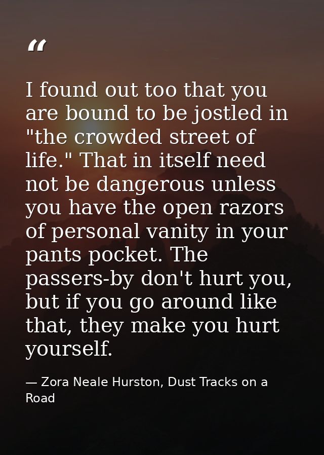 I found out too that you are bound to be jostled in "the crowded street of life." That in itself need not be dangerous u — Zora Neale Hurston, Dust Tracks on a Road