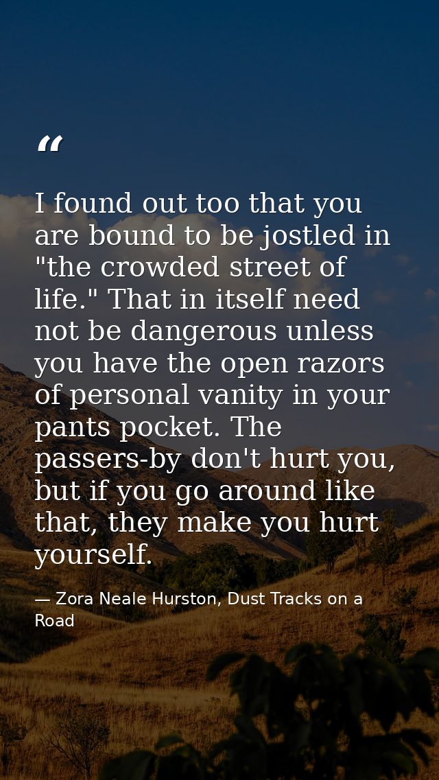 I found out too that you are bound to be jostled in "the crowded street of life." That in itself need not be dangerous u — Zora Neale Hurston, Dust Tracks on a Road
