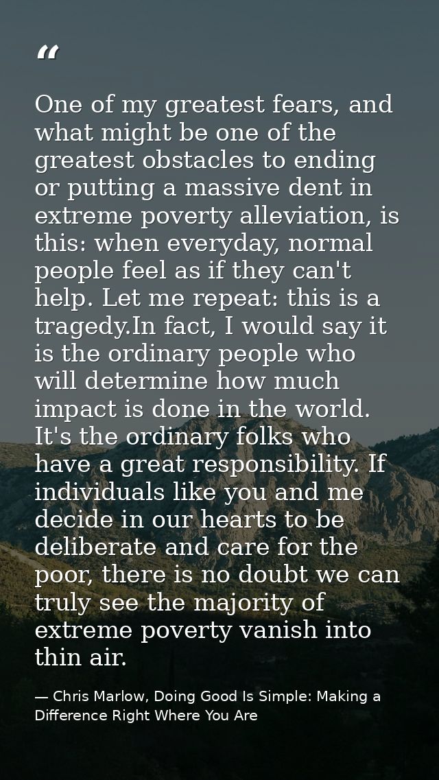 One of my greatest fears, and what might be one of the greatest obstacles to ending or putting a massive dent in extreme — Chris Marlow, Doing Good Is Simple: Making a Difference Right Where You Are