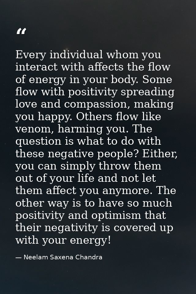 Every individual whom you interact with affects the flow of energy in your body. Some flow with positivity spreading lov — Neelam Saxena Chandra