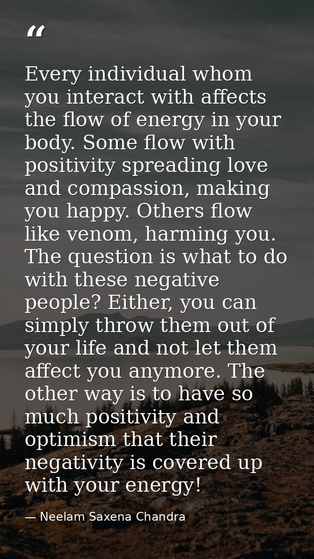Every individual whom you interact with affects the flow of energy in your body. Some flow with positivity spreading lov — Neelam Saxena Chandra