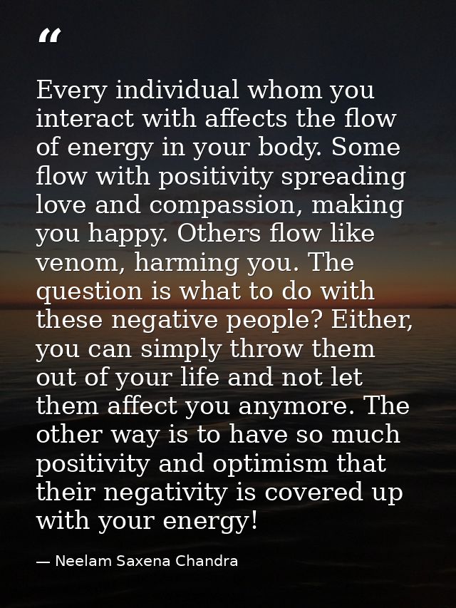 Every individual whom you interact with affects the flow of energy in your body. Some flow with positivity spreading lov — Neelam Saxena Chandra