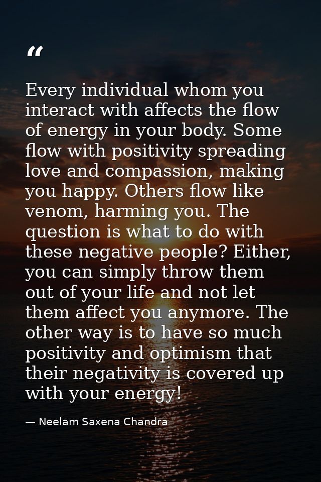Every individual whom you interact with affects the flow of energy in your body. Some flow with positivity spreading lov — Neelam Saxena Chandra