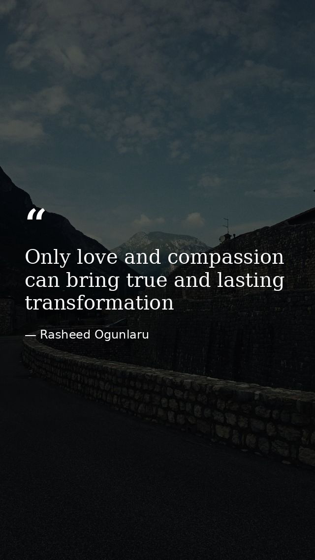 Only love and compassion can bring true and lasting transformation — Rasheed Ogunlaru