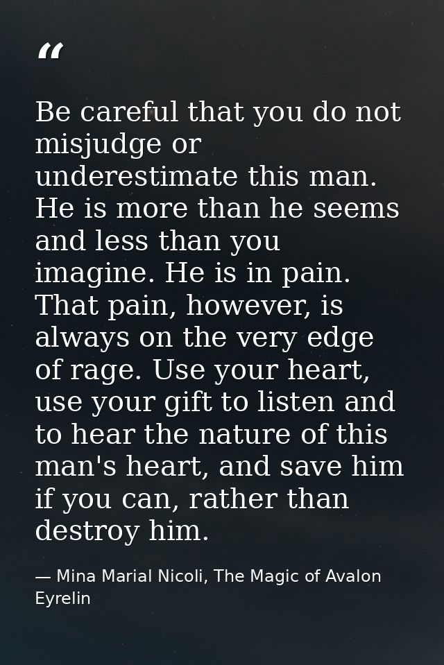 Be careful that you do not misjudge or underestimate this man. He is more than he seems and less than you imagine. He is — Mina Marial Nicoli, The Magic of Avalon Eyrelin