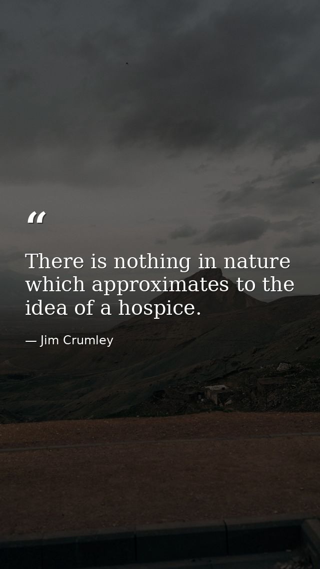 There is nothing in nature which approximates to the idea of a hospice. — Jim Crumley