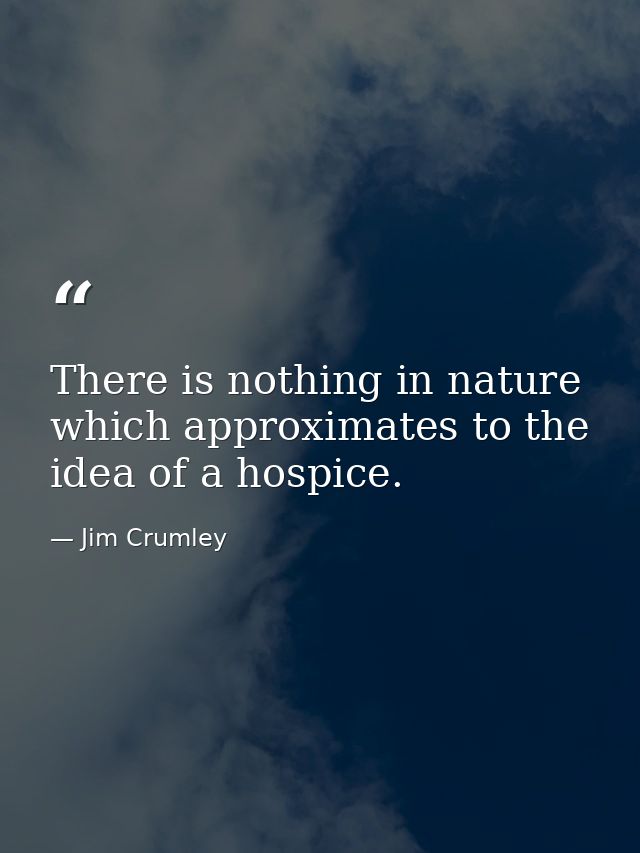 There is nothing in nature which approximates to the idea of a hospice. — Jim Crumley