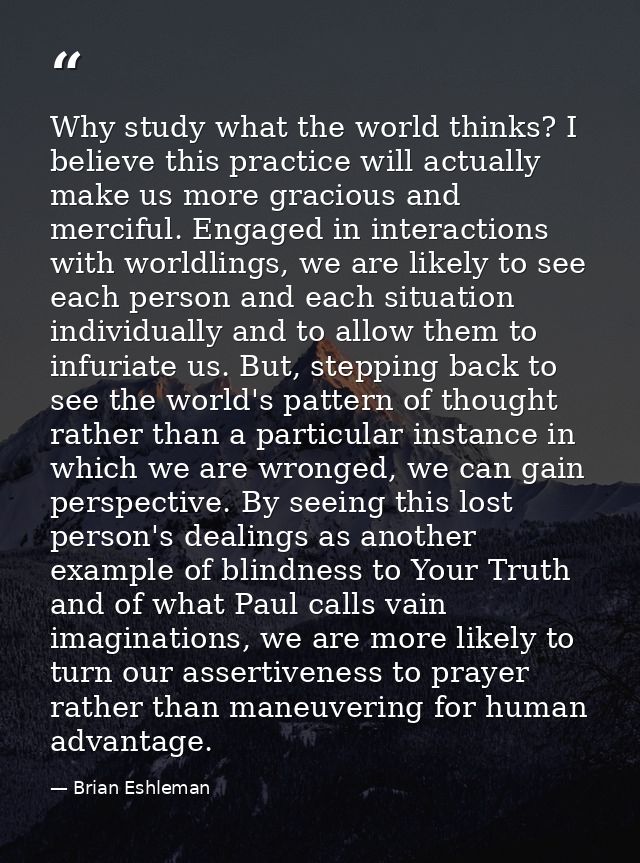 Why study what the world thinks? I believe this practice will actually make us more gracious and merciful. Engaged in in — Brian Eshleman