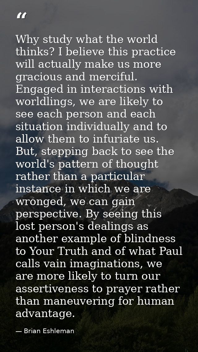 Why study what the world thinks? I believe this practice will actually make us more gracious and merciful. Engaged in in — Brian Eshleman