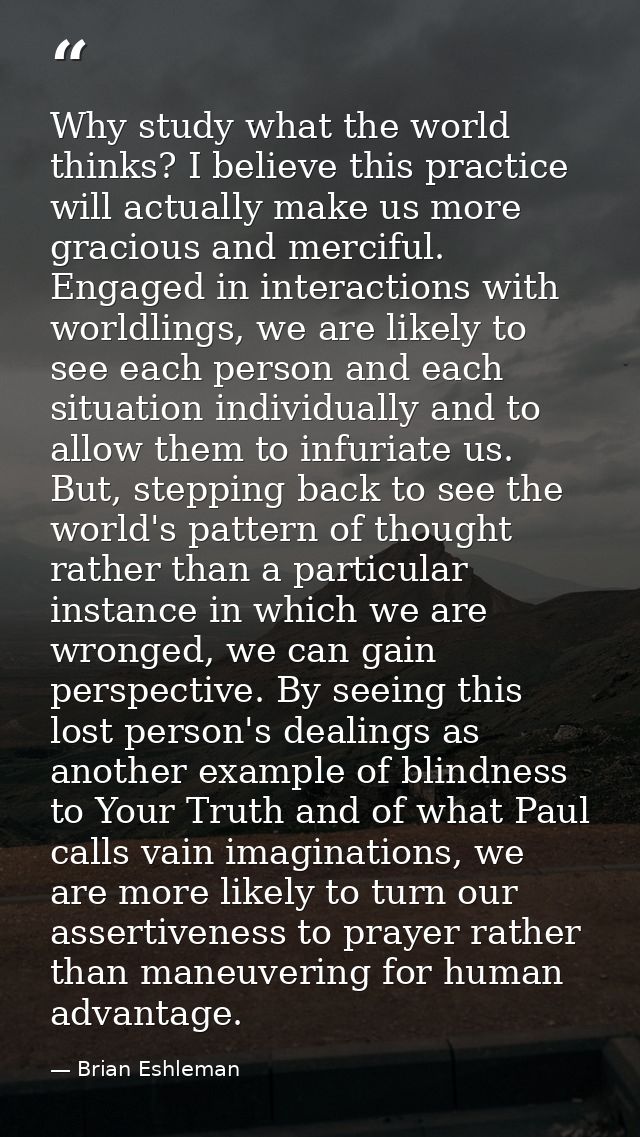 Why study what the world thinks? I believe this practice will actually make us more gracious and merciful. Engaged in in — Brian Eshleman