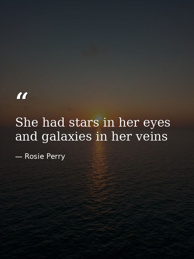 She had stars in her eyes and galaxies in her veins — Rosie Perry