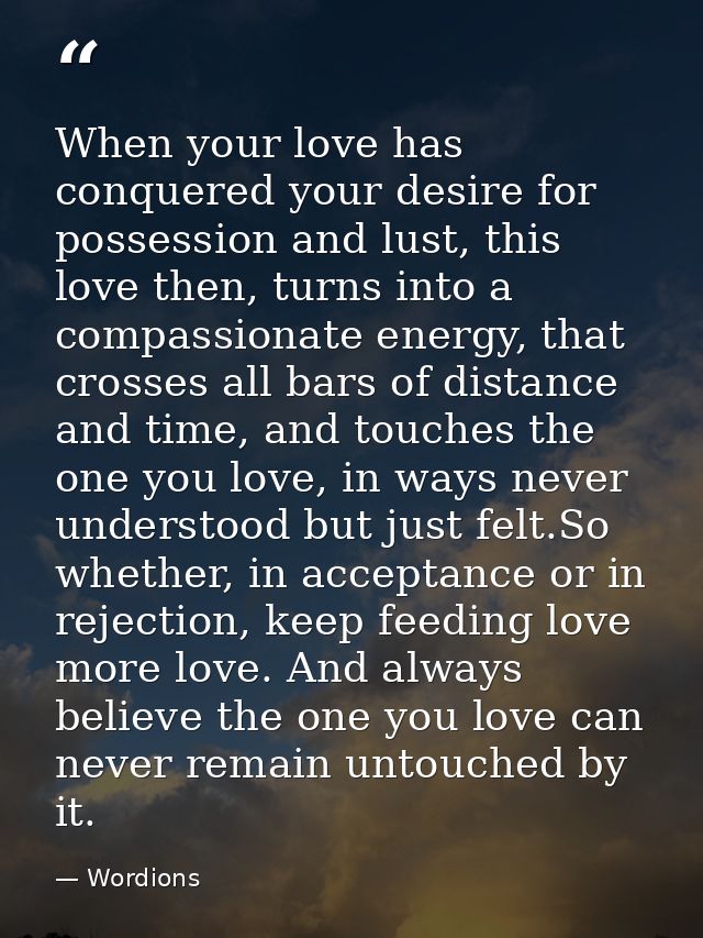 When your love has conquered your desire for possession and lust, this love then, turns into a compassionate energy, tha — Wordions