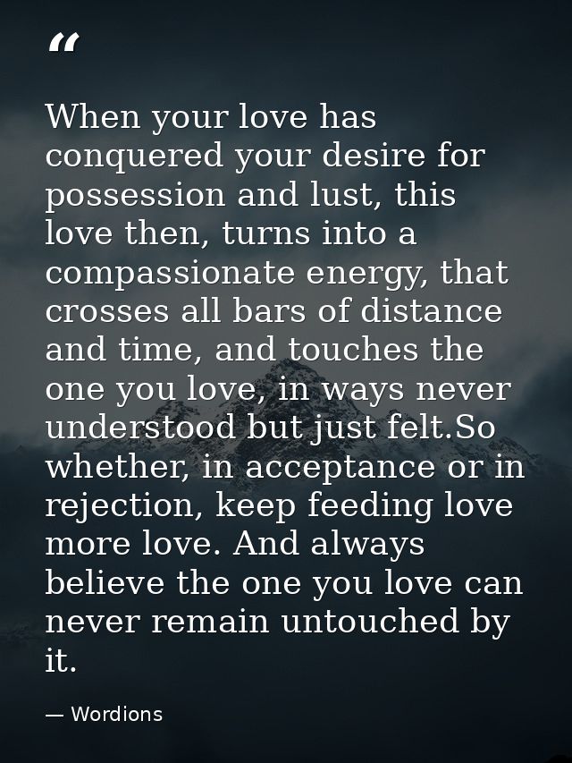 When your love has conquered your desire for possession and lust, this love then, turns into a compassionate energy, tha — Wordions