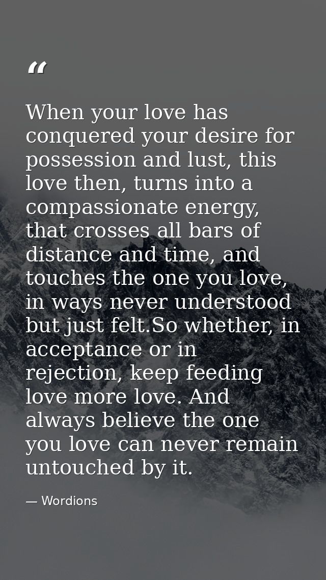 When your love has conquered your desire for possession and lust, this love then, turns into a compassionate energy, tha — Wordions