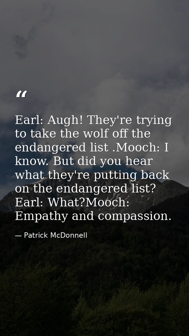 Earl: Augh! They're trying to take the wolf off the endangered list .Mooch: I know. But did you hear what they're puttin — Patrick McDonnell