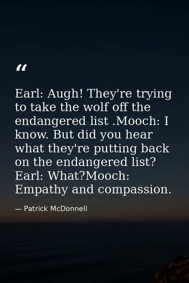 Earl: Augh! They're trying to take the wolf off the endangered list .Mooch: I know. But did you hear what they're puttin — Patrick McDonnell